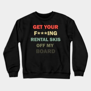 Get your rental skis off my board Crewneck Sweatshirt